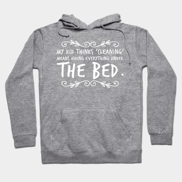 Parenting Humor: My Kid Thinks Cleaning Is Hiding Everything Under The Bed Hoodie by Kinship Quips 